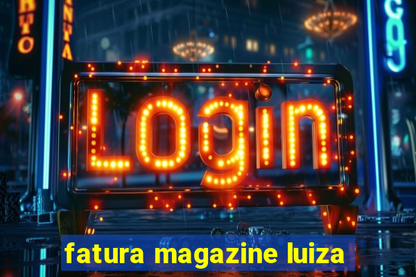 fatura magazine luiza